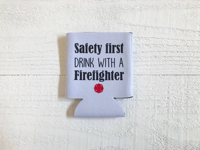 Saftey first drink with a firefighter can cooler / Firefighter Etsy