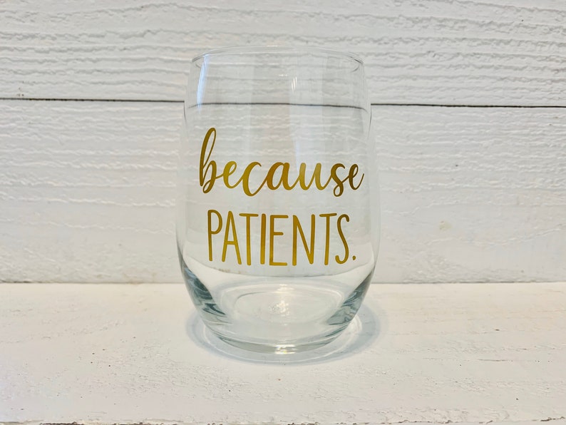 Because PATIENTS Stemless Wine Glass/ Nurse Gift/ Doctor Gift Etsy
