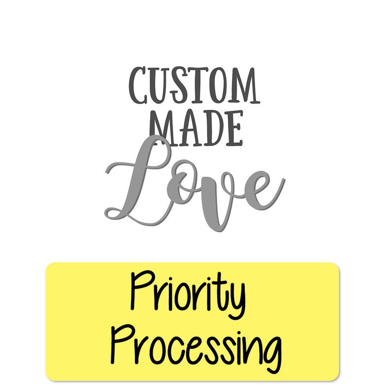 May include: Image with the words "CUSTOM MADE Love" in gray script above a yellow rectangle with the words "Priority Processing" in black.
