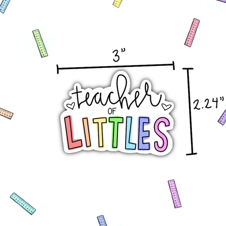 May include: A rainbow-colored sticker with the text "teacher of littles" in a white outline. The sticker is 3 inches wide and 2.24 inches tall.