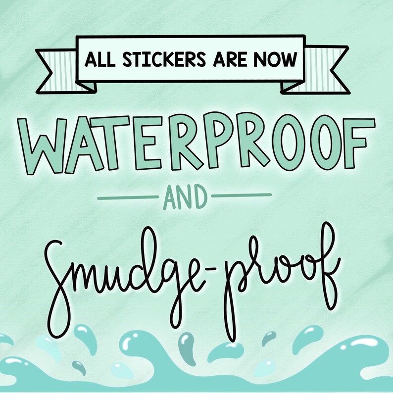 May include: A teal green background with a white banner that says "ALL STICKERS ARE NOW WATERPROOF AND SMUDGE-PROOF". The text is in a black outline with a white fill. There are blue and teal water droplets and waves at the bottom of the image.