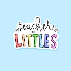 May include: A sticker with the text "teacher of littles" in rainbow colors with a white outline. The text "teacher" is in black and the word "of" is in green.