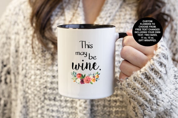 This May Be Wine Mug, Funny Gifts for Mom, Customizable Flowers