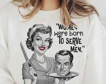 Maglietta horror retrò con scritta "Le donne femministe sono nate per servire gli uomini", maglietta a maniche lunghe di ispirazione vintage, regalo femminista audace.