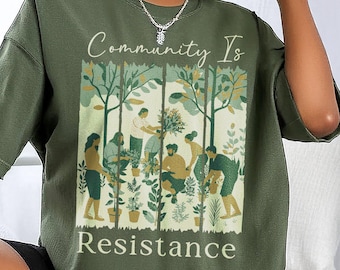 Community Is Resistance T-Shirt, Anti Fascism Gardening Tee, Pro Democracy Protest, Progressive Resistance Shirt, Social Justice Gift