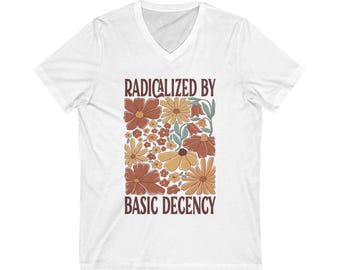 Radicalized By Basic Decency Anti Trump Liberal Feminist V Neck T-Shirt, Protest Tee, Political Shirt, Activist Top, Social Justice Apparel