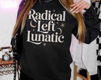 Radical Left Lunatic T-Shirt, Liberal Long Sleeve T-Shirt, Anti Trump Sweatshirt, Leftist Apparel, Resist, Political Tee