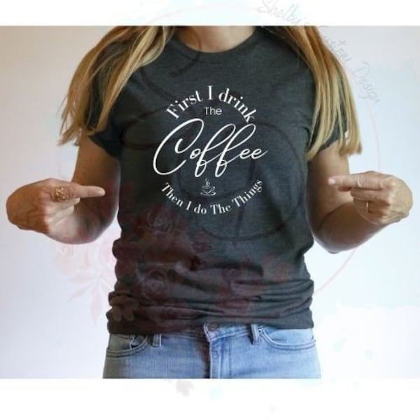 First I Drink the Coffee Then I Do The Things, Digital Download, PNG, SVG, JPG, Transparent Background, Clothing Design, Instant Download