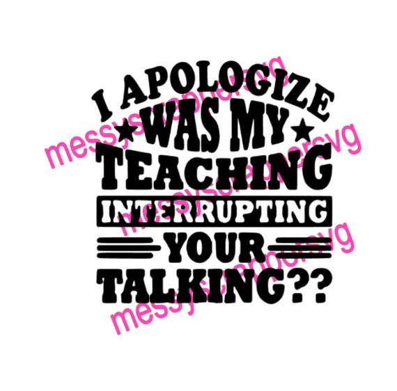 Download I Apologize Was My Teaching Interrupting Your Talking Digital Etsy