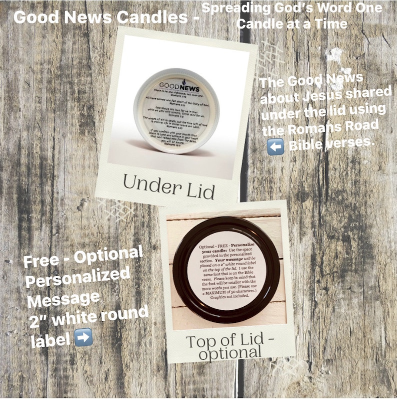 May include: A white candle with a brown lid. The lid has a label that says "GOODNEWS" and includes a Bible verse. The candle is 2 inches in diameter and has a white round label on the top. The label can be personalized with a message of up to 30 characters. The candle is part of a collection of candles that spread God's word one candle at a time.