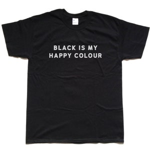 BLACK Is My HAPPY COLOUR screen printed T Shirt