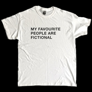 My FAVOURITE PEOPLE Are FICTIONAL screen printed T Shirt