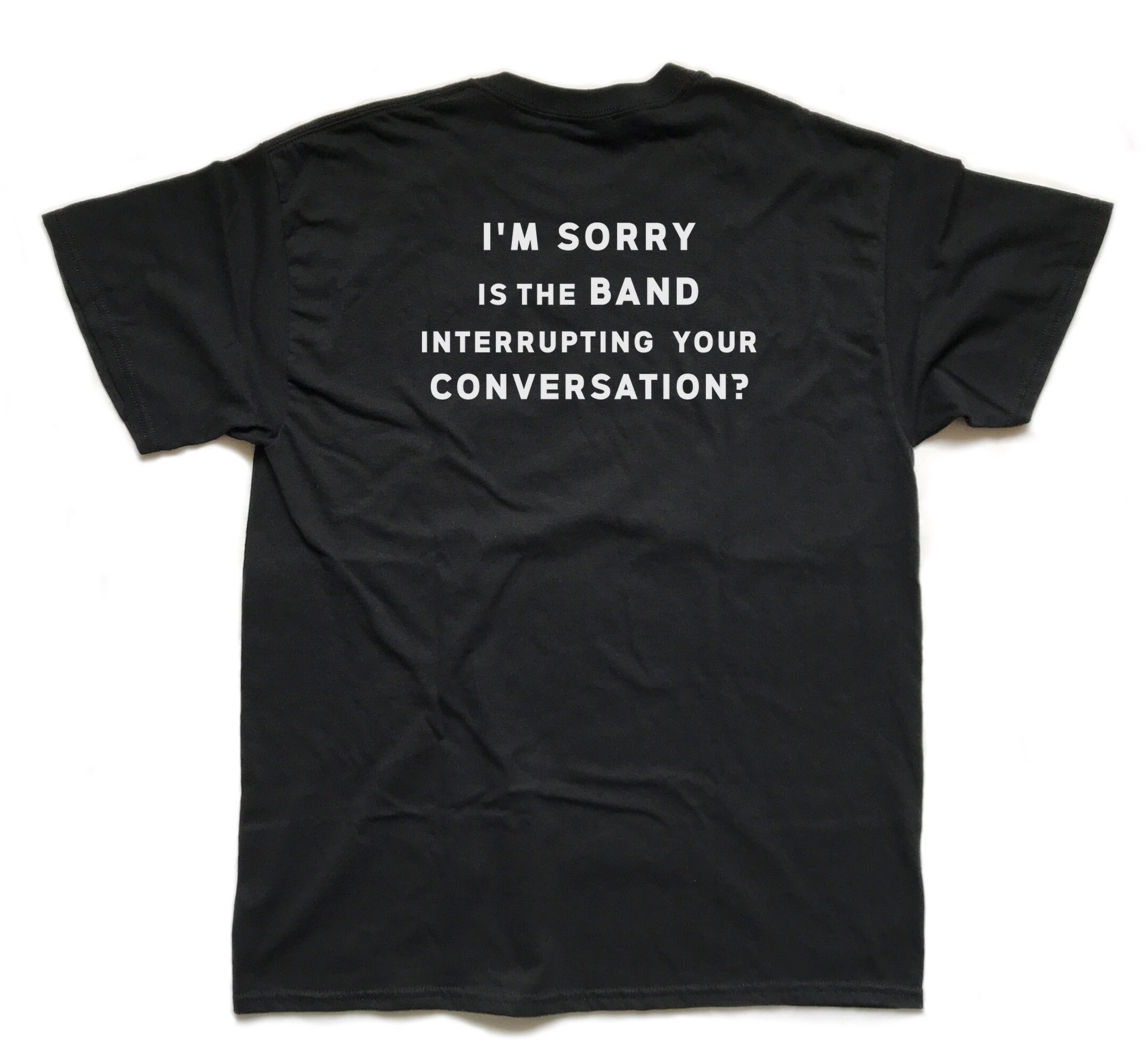 I'm Sorry Is The Band Interrupting Your Conversation T-Shirt I'm Sorry Is The Band Interrupting Your Conversation T-Shirt