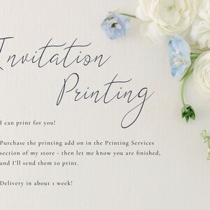 May include: White and blue flowers on a white background with the text "Invitation Printing" and the text "I can print for you!"  "Purchase the printing add on in the Printing Services section of my store - then let me know you are finished, and I'll send them to print. Delivery in about 1 week!"