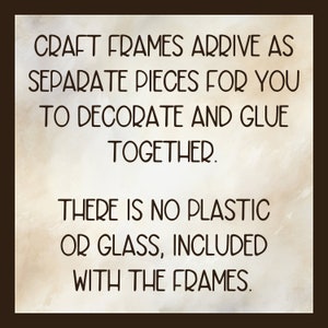 May include: A sign with text that reads: "CRAFT FRAMES ARRIVE AS SEPARATE PIECES FOR YOU TO DECORATE AND GLUE TOGETHER. THERE IS NO PLASTIC OR GLASS, INCLUDED WITH THE FRAMES."