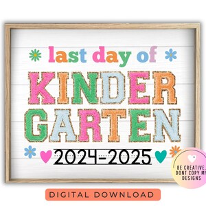 May include: A printable sign with a white background and a wood-grain texture. The text reads "*last day of* KINDERGARTEN *2024-2025*" in colorful letters with glitter accents. The sign is decorated with small flowers and hearts.