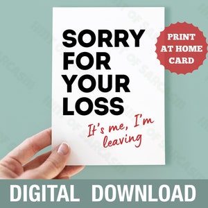 Sorry For Your Loss It's Me I'm Leaving Funny Print at Home leaving Card Digital Download *Digital File No Physical Item Will Be Shipped*