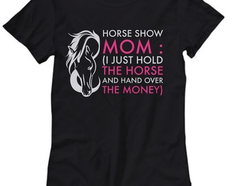 Horse Show Mom T Shirt. Funny Horse Mom Gift. Horse Lovers Gifts For Women. Horse Mothers Day Gift. Horse Lady Gifts. Funny Horse Shirt
