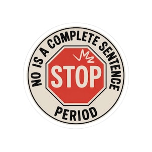 May include: A circular sticker featuring a red octagonal stop sign icon in the center with a white outline. The text NO IS A COMPLETE SENTENCE is printed in black along the top curve, and the word PERIOD is printed in black along the bottom curve.