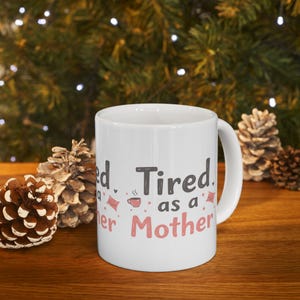 Tired as a Mother Mug, Funny Gift for Moms, Coffee Lover Mug, Mothers Day Gift, Cute Ceramic Mug for Moms, 11oz or 15oz
