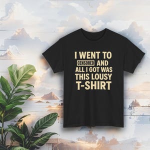 I Went to Censored and All I Got Was This Lousy T-Shirt Funny Sarcastic Tee Gift for Travelers Tourists Bold Humor Shirt