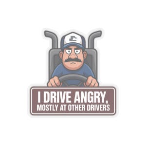I Drive Angry Mostly At Other Drivers Truck Driver Humor Sticker | Kiss-Cut Sticker image 13