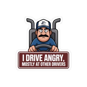 I Drive Angry Mostly At Other Drivers Truck Driver Humor Sticker | Kiss-Cut Sticker image 10