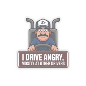 I Drive Angry Mostly At Other Drivers Truck Driver Humor Sticker | Kiss-Cut Sticker image 7