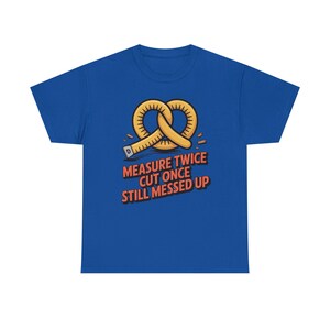 Woodworking Shirt Measure Twice Cut Once Messed Up Tee | Sawdust Humor Carpenter Dad image 7