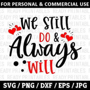 We Still Do And Always Will SVG, Love Svg, Png, Valentines Day Svg, Wedding Svg, Love Quotes Svg, Svg Files for Cricut, Silhouette