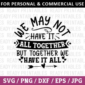 Wir haben es vielleicht nicht alles zusammen aber zusammen haben wir es alle SVG, Familien SVG, Png, Home Svg, Svg Dateien für Cricut, Silhouette