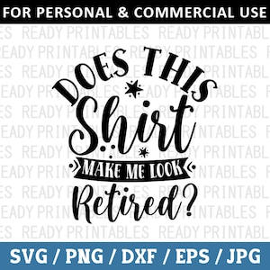 Does This Shirt Make Me Look Retired SVG, Retirement Svg, Png, Retired Svg, Grandma Svg, Grandpa Svg, Svg Files for Cricut, Silhouette
