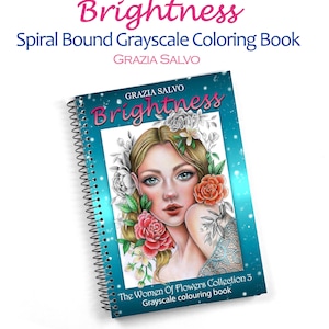 Brightness. The Women of Flowers collection 3. Spiral Bound Grayscale Coloring Book for adults. Grazia Salvo Art. Beautiful women portraits.