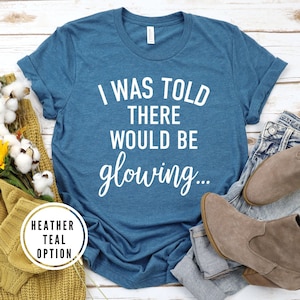 I was told there would be glowing shirt, Pregnancy announcement shirt, maternity shirt, funny pregnancy shirt, pregnancy shirt