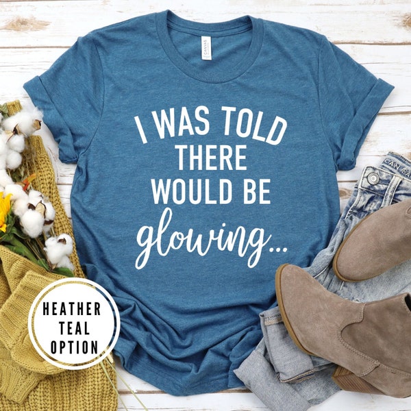 I was told there would be glowing shirt, Pregnancy announcement shirt, maternity shirt, funny pregnancy shirt, pregnancy shirt