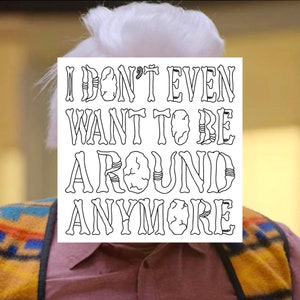 I Don&#39;t Even Want to Be Around Around Anymore - Single Sticker