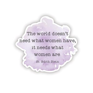 Saint Edith Stein Quote Vinyl Decal Sticker - The world doesn't need what women have, it needs what women are.