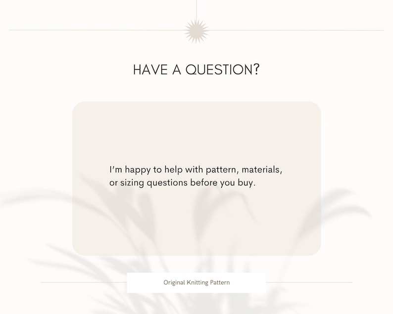 May include: Cream-colored graphic with the text "HAVE A QUESTION?" and a message offering assistance with knitting patterns, materials, and sizing. The text "Original Knitting Pattern" is at the bottom. The background is a soft, neutral color with subtle leaf shadows.