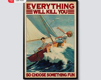 May include: A framed vintage-style poster with the text "EVERYTHING WILL KILL YOU, SO CHOOSE SOMETHING FUN." The image depicts two people on a sailboat in rough seas, with a retro aesthetic and a humorous message.
