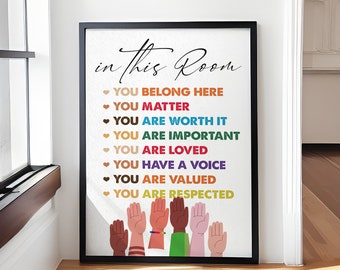 May include: A white poster with black text that reads "in this Room" and a list of positive affirmations: "YOU BELONG HERE", "YOU MATTER", "YOU ARE WORTH IT", "YOU ARE IMPORTANT", "YOU ARE LOVED", "YOU HAVE A VOICE", "YOU ARE VALUED", "YOU ARE RESPECTED".  The poster features a colorful illustration of raised hands of different skin tones.