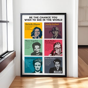 May include: A motivational poster with a black frame and a white background. The poster features six inspirational quotes from influential women, including Michelle Obama, Amelia Earhart, Maya Angelou, Ruth Bader Ginsburg, Frida Kahlo, and Rosa Parks. Each quote is accompanied by a portrait of the woman. The poster's title is "Be the change you wish to see in the world."