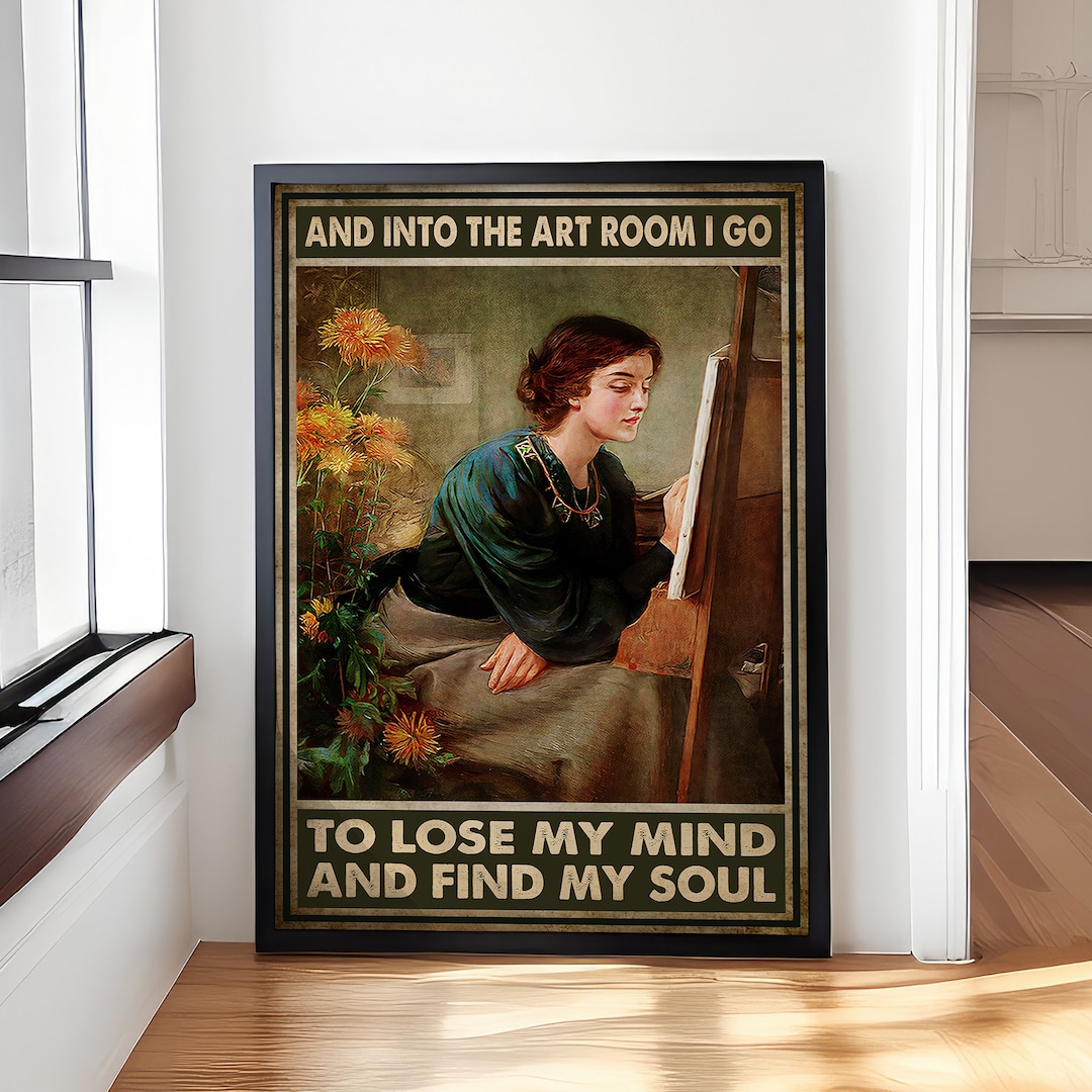 And Into the Art Room I Go to Lose My Mind and Find My Soul Poster ...
