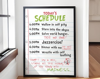 May include: A white framed poster with a handwritten schedule for the day. The schedule includes activities like "Wallow in self pity", "Stare into the abyss", "Jazzercise!" and "Dinner with me - Do Not Cancel". The poster also includes a handwritten note that says "Tonight: Lay in bed, stare at the ceiling, and slip slowly into madness."