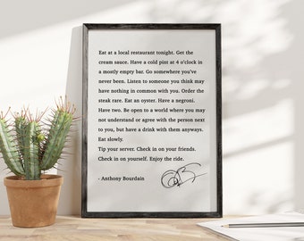 Eat at a local restaurant tonight. Get the cream sauce. Have a cold pint at 4 o&#39;clock in a mostly empty bar - Anthony Bourdain Quote Print