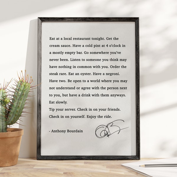 Eat at a local restaurant tonight. Get the cream sauce. Have a cold pint at 4 o'clock in a mostly empty bar - Anthony Bourdain Quote Print