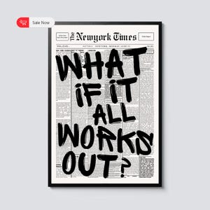 May include: Black framed print featuring a newspaper-style design with the headline "WHAT IF IT ALL WORKS OUT?". The print is in black and white, with the text in a bold, handwritten style. The print is a motivational piece.