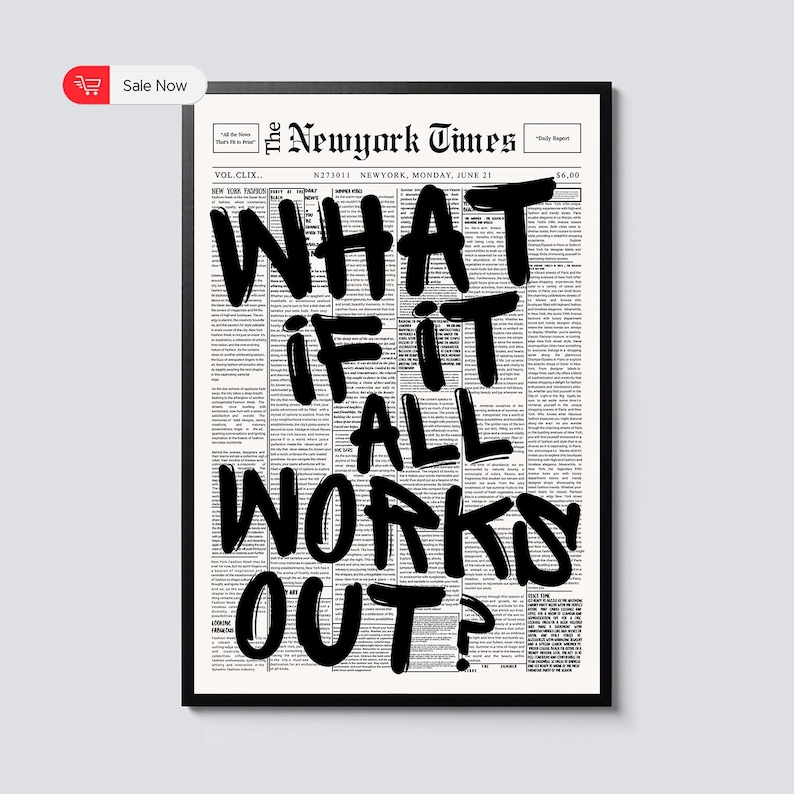 May include: Black framed print featuring a newspaper-style design with the headline "WHAT IF IT ALL WORKS OUT?". The print is in black and white, with the text in a bold, handwritten style. The print is a motivational piece.