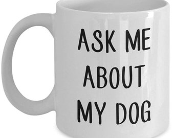 Ask Me About My Dog Mug - Funny Tea Hot Cocoa Coffee Cup - Novelty Birthday Christmas Anniversary Gag Gifts Idea