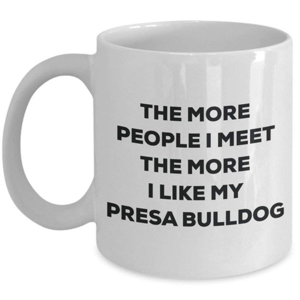 The More People I Meet the More I Like My PRESA Bulldog Tasse – Funny Coffee Cup – Weihnachten Hund Lover niedlichen Gag Geschenke Idee...