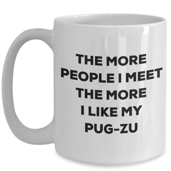 The More People I Meet the More I Like My pug-zu Tasse – Funny Coffee Cup – Weihnachten Hund Lover niedlichen Gag Geschenke Idee